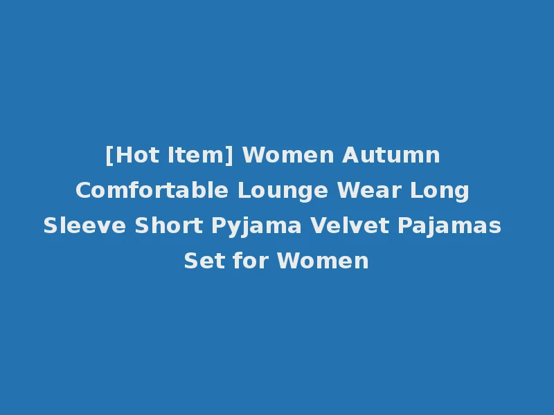 [Hot Item] Women Autumn Comfortable Lounge Wear Long Sleeve Short Pyjama Velvet Pajamas Set for Women
