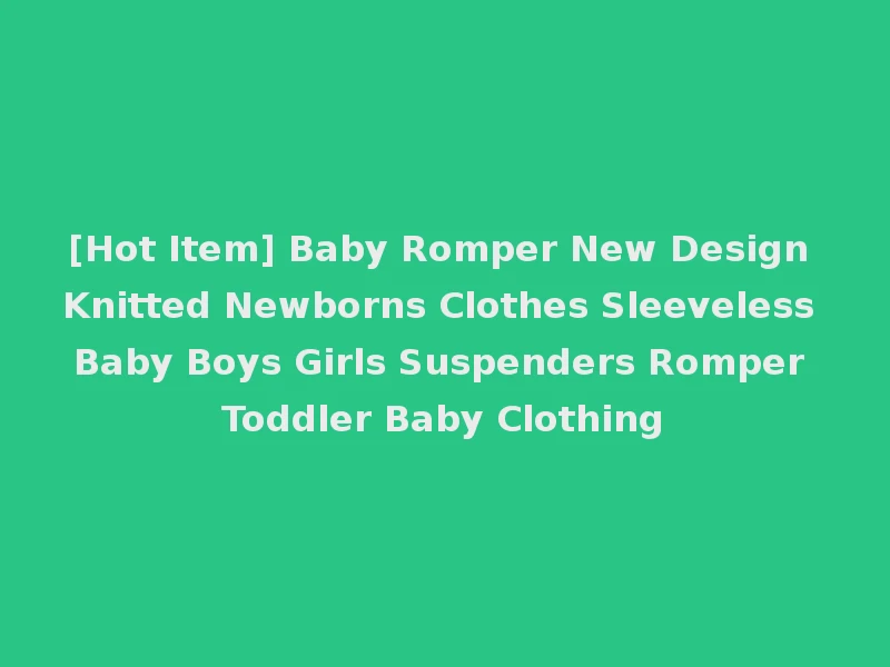 [Hot Item] Baby Romper New Design Knitted Newborns Clothes Sleeveless Baby Boys Girls Suspenders Romper Toddler Baby Clothing