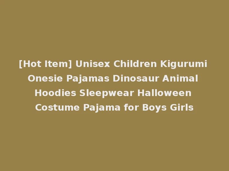 [Hot Item] Unisex Children Kigurumi Onesie Pajamas Dinosaur Animal Hoodies Sleepwear Halloween Costume Pajama for Boys Girls