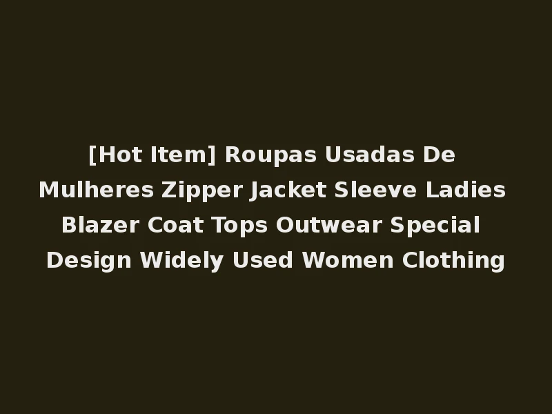 [Hot Item] Roupas Usadas De Mulheres Zipper Jacket Sleeve Ladies Blazer Coat Tops Outwear Special Design Widely Used Women Clothing
