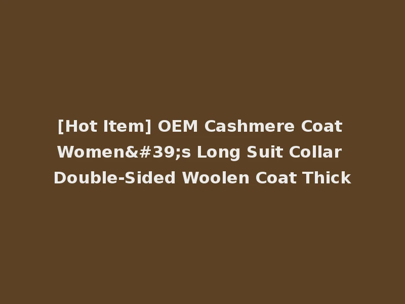 [Hot Item] OEM Cashmere Coat Women's Long Suit Collar Double-Sided Woolen Coat Thick