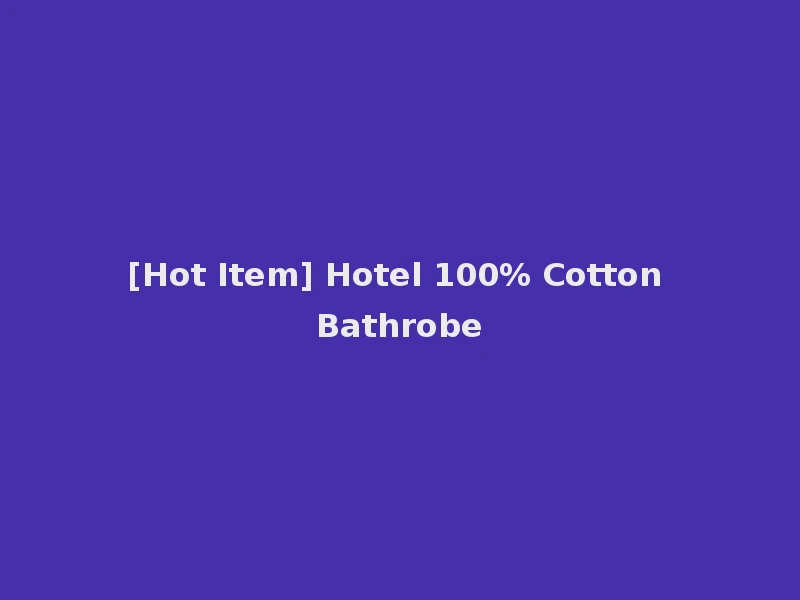 [Hot Item] Hotel 100% Cotton Bathrobe