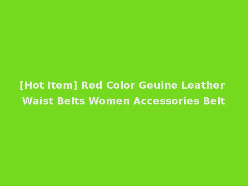 [Hot Item] Red Color Geuine Leather Waist Belts Women Accessories Belt