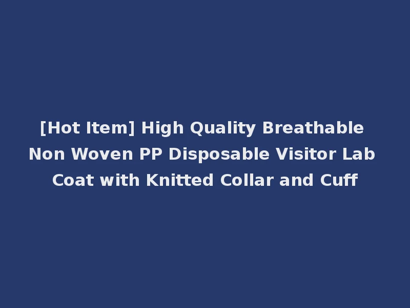 [Hot Item] High Quality Breathable Non Woven PP Disposable Visitor Lab Coat with Knitted Collar and Cuff