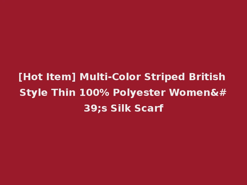 [Hot Item] Multi-Color Striped British Style Thin 100% Polyester Women's Silk Scarf