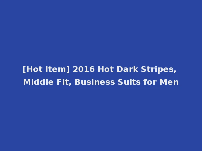 [Hot Item] 2016 Hot Dark Stripes, Middle Fit, Business Suits for Men