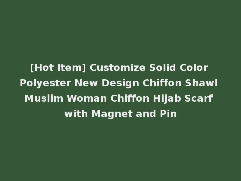 [Hot Item] Customize Solid Color Polyester New Design Chiffon Shawl Muslim Woman Chiffon Hijab Scarf with Magnet and Pin