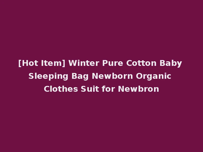 [Hot Item] Winter Pure Cotton Baby Sleeping Bag Newborn Organic Clothes Suit for Newbron