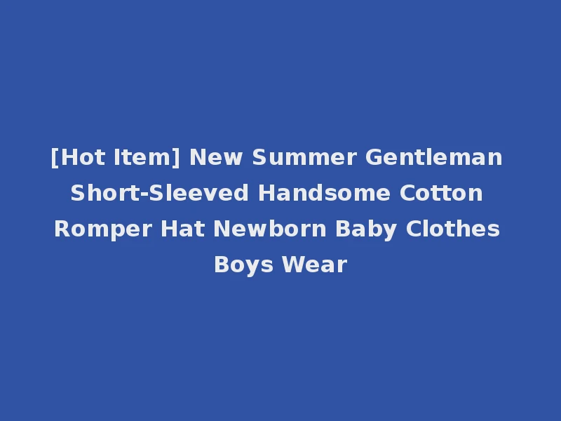 [Hot Item] New Summer Gentleman Short-Sleeved Handsome Cotton Romper Hat Newborn Baby Clothes Boys Wear