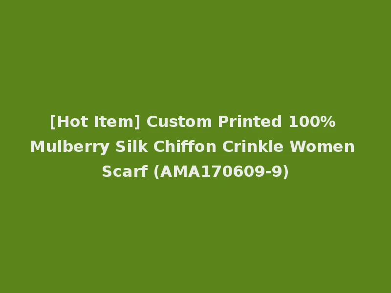 [Hot Item] Custom Printed 100% Mulberry Silk Chiffon Crinkle Women Scarf (AMA170609-9)