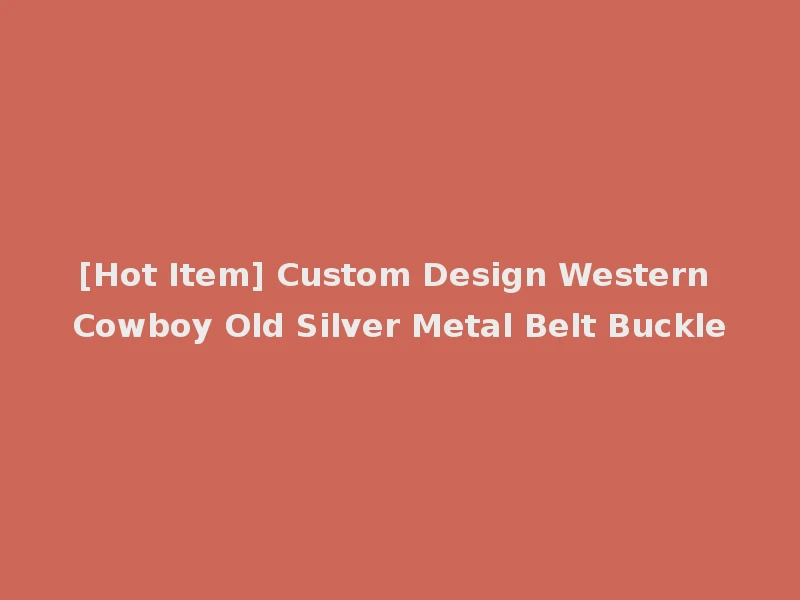 [Hot Item] Custom Design Western Cowboy Old Silver Metal Belt Buckle