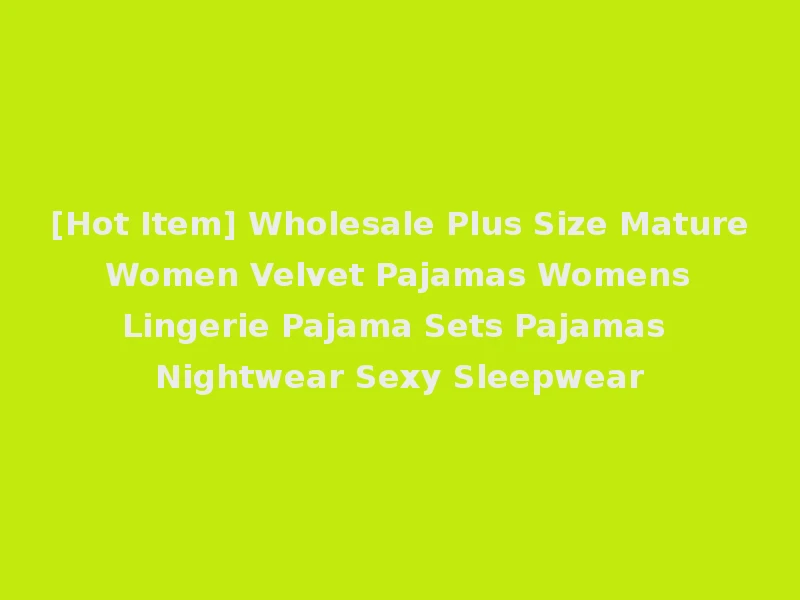 [Hot Item] Wholesale Plus Size Mature Women Velvet Pajamas Womens Lingerie Pajama Sets Pajamas Nightwear Sexy Sleepwear