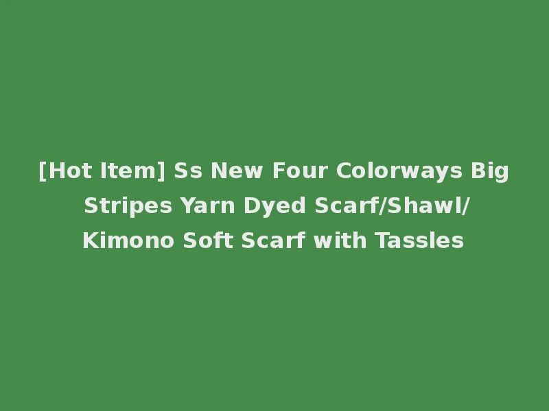 [Hot Item] Ss New Four Colorways Big Stripes Yarn Dyed Scarf/Shawl/Kimono Soft Scarf with Tassles