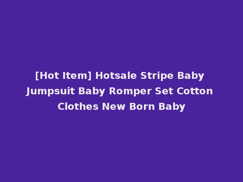 [Hot Item] Hotsale Stripe Baby Jumpsuit Baby Romper Set Cotton Clothes New Born Baby