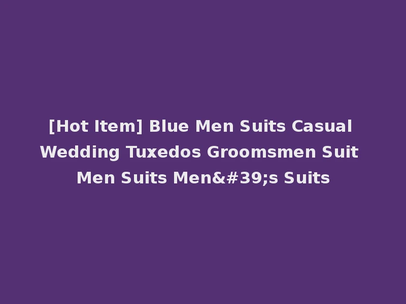 [Hot Item] Blue Men Suits Casual Wedding Tuxedos Groomsmen Suit Men Suits Men's Suits