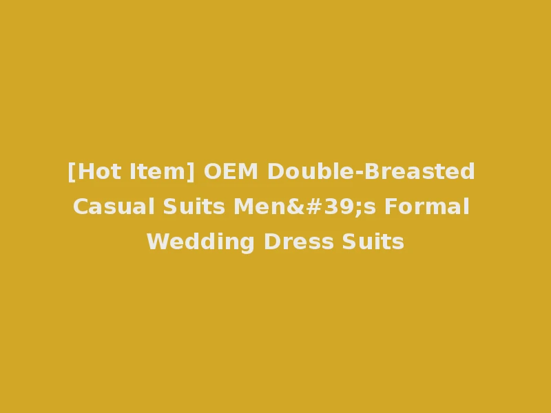 [Hot Item] OEM Double-Breasted Casual Suits Men's Formal Wedding Dress Suits