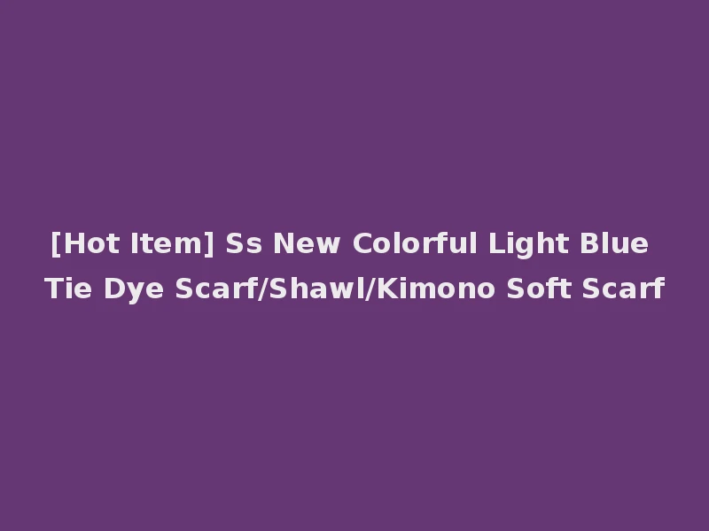 [Hot Item] Ss New Colorful Light Blue Tie Dye Scarf/Shawl/Kimono Soft Scarf