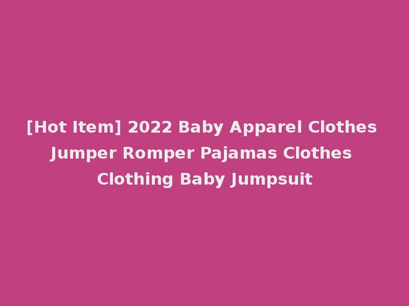 [Hot Item] 2022 Baby Apparel Clothes Jumper Romper Pajamas Clothes Clothing Baby Jumpsuit