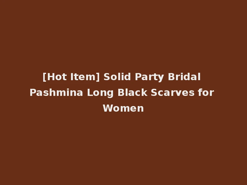 [Hot Item] Solid Party Bridal Pashmina Long Black Scarves for Women