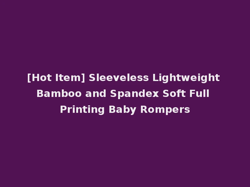[Hot Item] Sleeveless Lightweight Bamboo and Spandex Soft Full Printing Baby Rompers