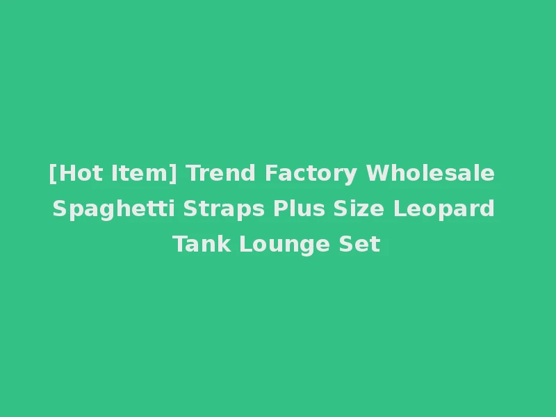 [Hot Item] Trend Factory Wholesale Spaghetti Straps Plus Size Leopard Tank Lounge Set