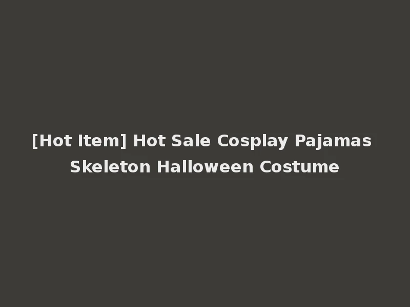 [Hot Item] Hot Sale Cosplay Pajamas Skeleton Halloween Costume