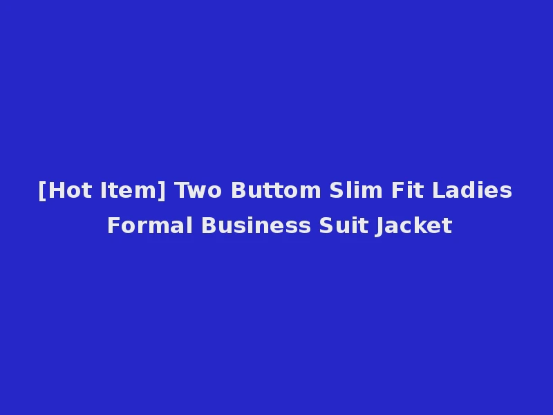 [Hot Item] Two Buttom Slim Fit Ladies Formal Business Suit Jacket