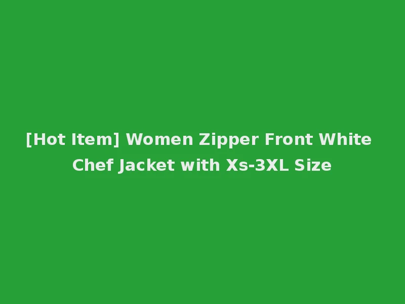 [Hot Item] Women Zipper Front White Chef Jacket with Xs-3XL Size