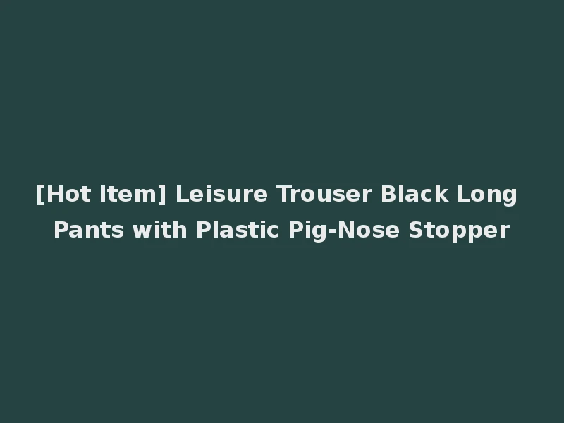 [Hot Item] Leisure Trouser Black Long Pants with Plastic Pig-Nose Stopper