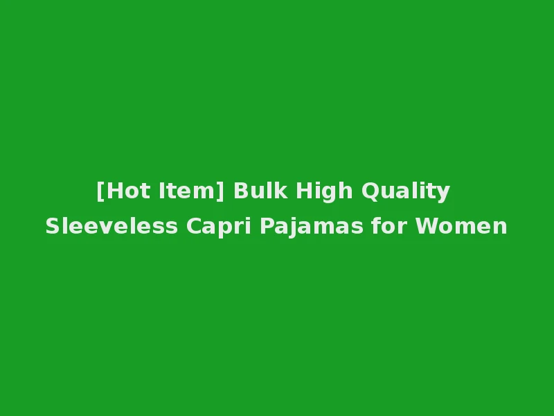 [Hot Item] Bulk High Quality Sleeveless Capri Pajamas for Women
