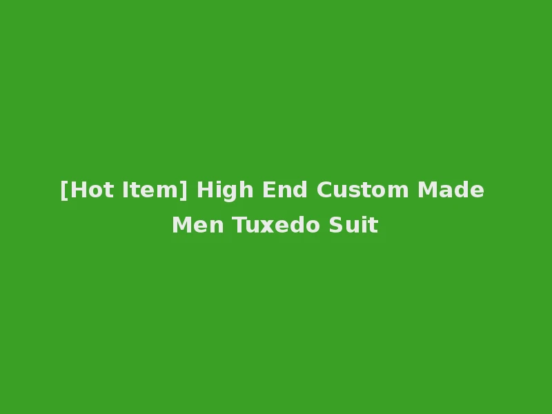 [Hot Item] High End Custom Made Men Tuxedo Suit