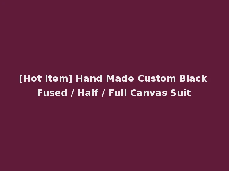 [Hot Item] Hand Made Custom Black Fused / Half / Full Canvas Suit