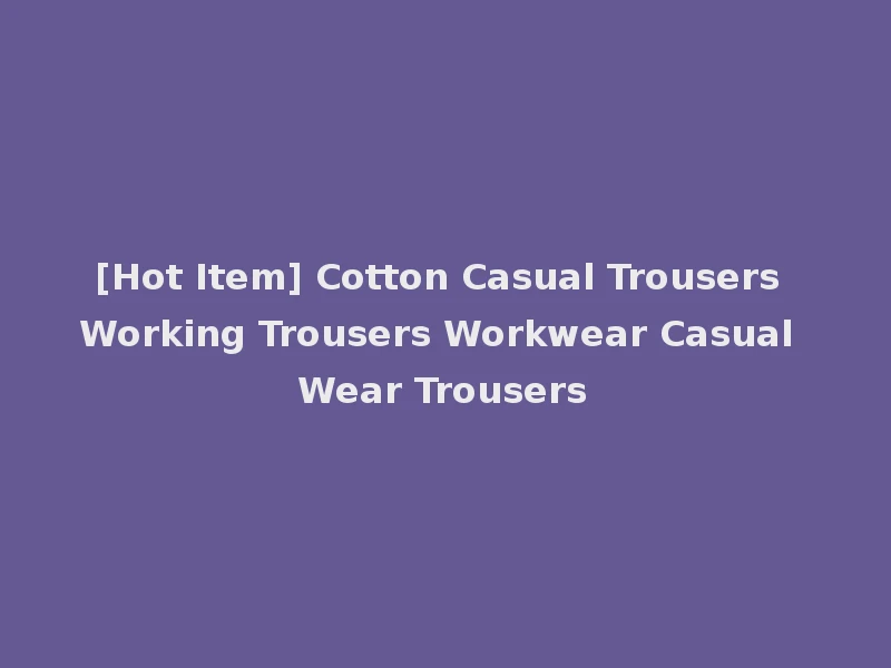 [Hot Item] Cotton Casual Trousers Working Trousers Workwear Casual Wear Trousers