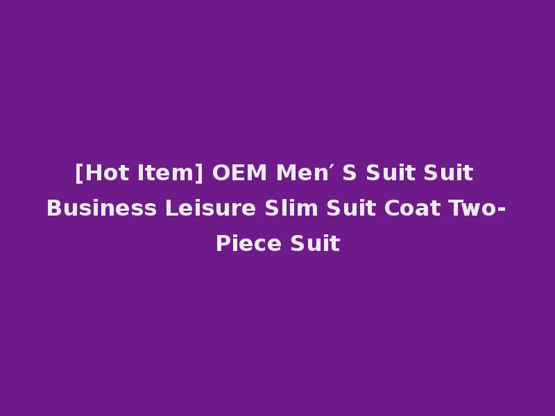 [Hot Item] OEM Men′ S Suit Suit Business Leisure Slim Suit Coat Two-Piece Suit