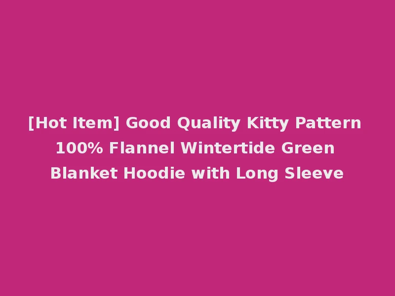 [Hot Item] Good Quality Kitty Pattern 100% Flannel Wintertide Green Blanket Hoodie with Long Sleeve
