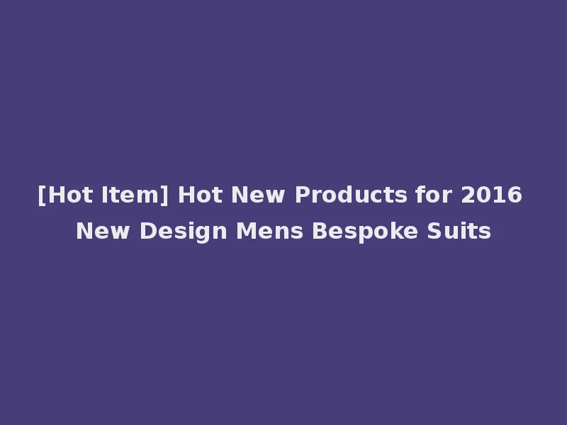 [Hot Item] Hot New Products for 2016 New Design Mens Bespoke Suits
