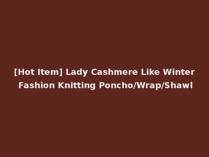 [Hot Item] Lady Cashmere Like Winter Fashion Knitting Poncho/Wrap/Shawl
