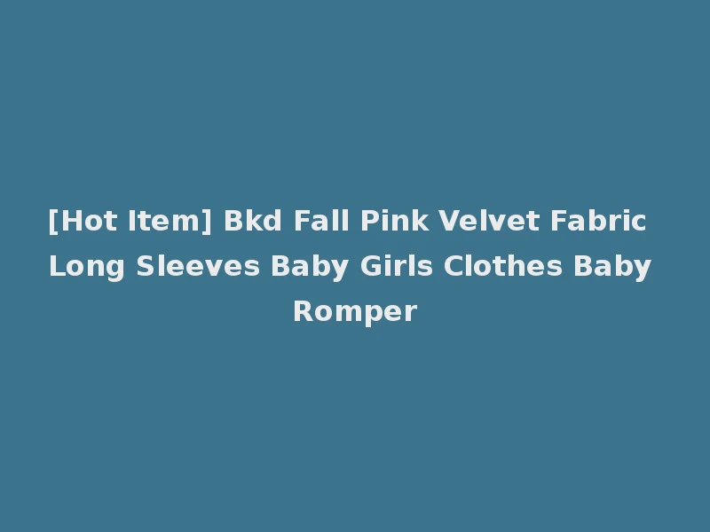 [Hot Item] Bkd Fall Pink Velvet Fabric Long Sleeves Baby Girls Clothes Baby Romper
