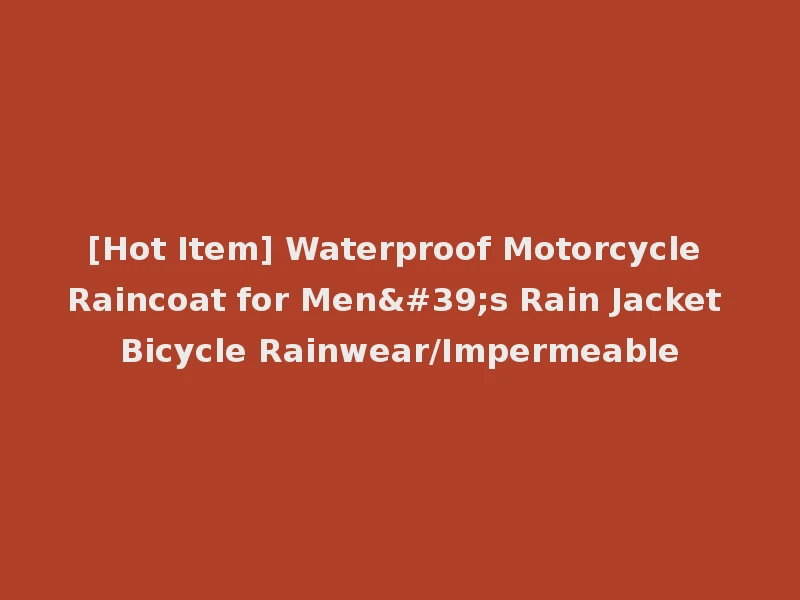 [Hot Item] Waterproof Motorcycle Raincoat for Men's Rain Jacket Bicycle Rainwear/Impermeable