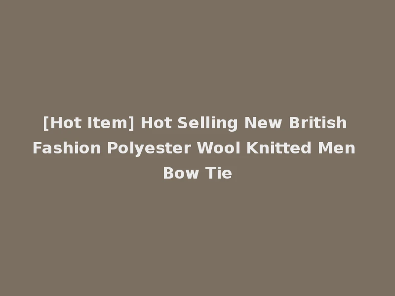 [Hot Item] Hot Selling New British Fashion Polyester Wool Knitted Men Bow Tie