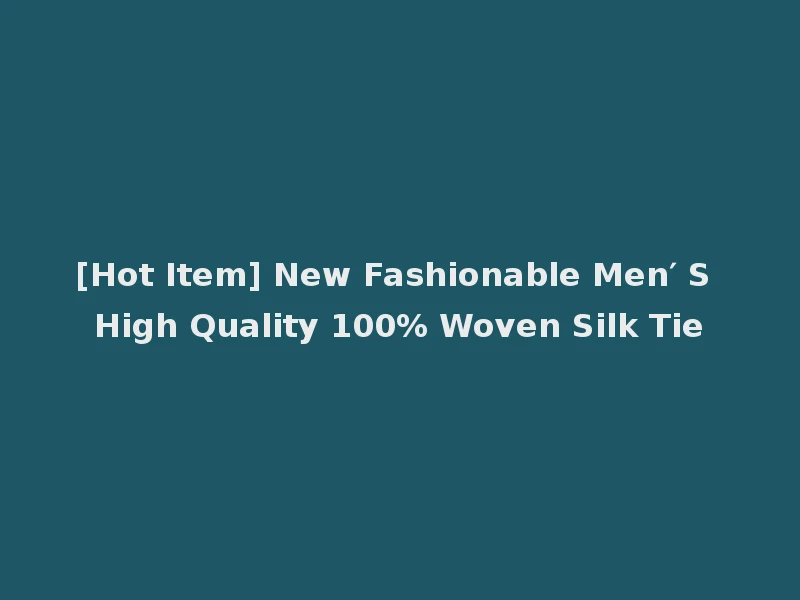 [Hot Item] New Fashionable Men′ S High Quality 100% Woven Silk Tie