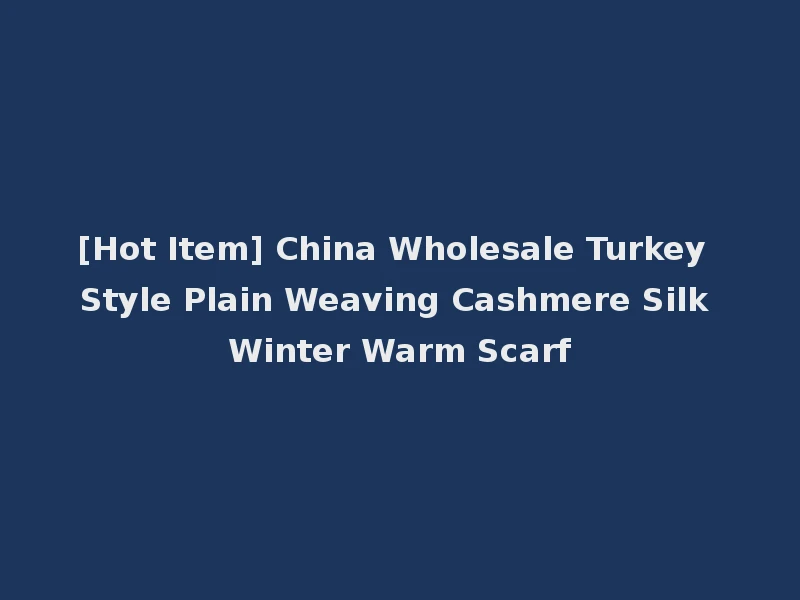 [Hot Item] China Wholesale Turkey Style Plain Weaving Cashmere Silk Winter Warm Scarf