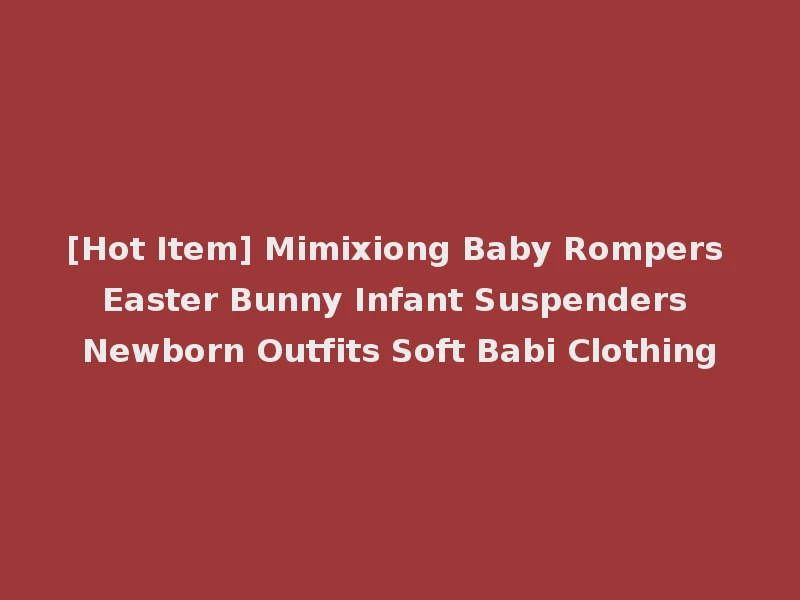 [Hot Item] Mimixiong Baby Rompers Easter Bunny Infant Suspenders Newborn Outfits Soft Babi Clothing