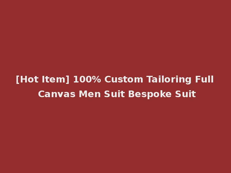 [Hot Item] 100% Custom Tailoring Full Canvas Men Suit Bespoke Suit