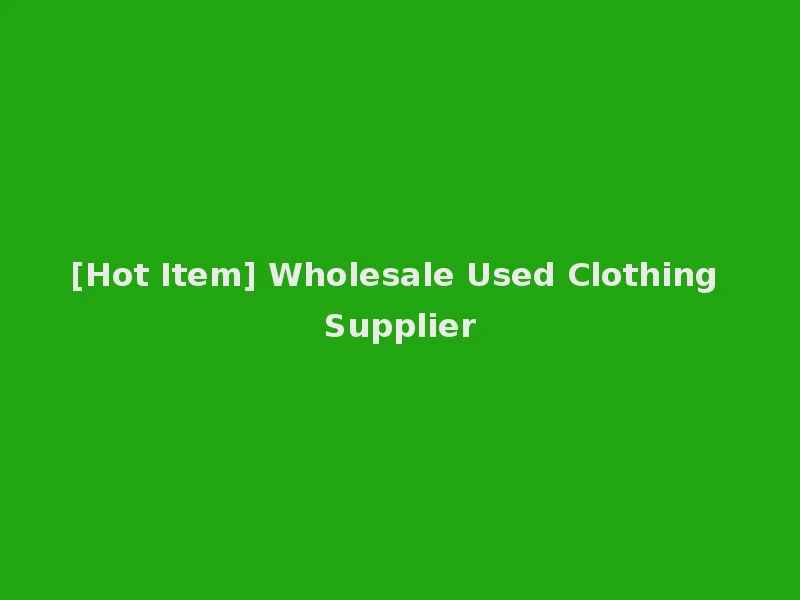 [Hot Item] Wholesale Used Clothing Supplier