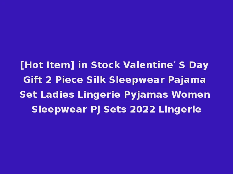 [Hot Item] in Stock Valentine′ S Day Gift 2 Piece Silk Sleepwear Pajama Set Ladies Lingerie Pyjamas Women Sleepwear Pj Sets 2022 Lingerie