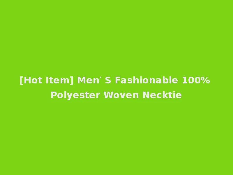 [Hot Item] Men′ S Fashionable 100% Polyester Woven Necktie