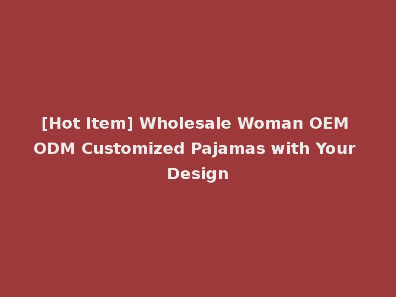 [Hot Item] Wholesale Woman OEM ODM Customized Pajamas with Your Design