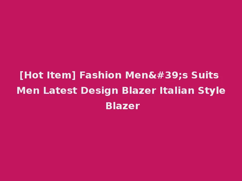[Hot Item] Fashion Men's Suits Men Latest Design Blazer Italian Style Blazer