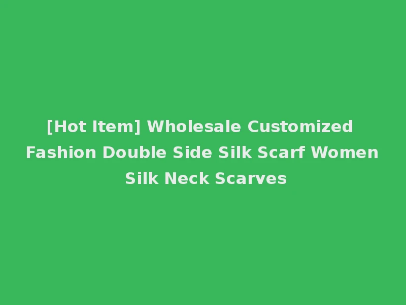 [Hot Item] Wholesale Customized Fashion Double Side Silk Scarf Women Silk Neck Scarves